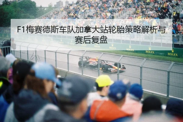 F1梅赛德斯车队加拿大站轮胎策略解析与赛后复盘
